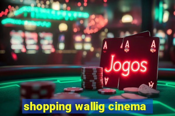 shopping wallig cinema